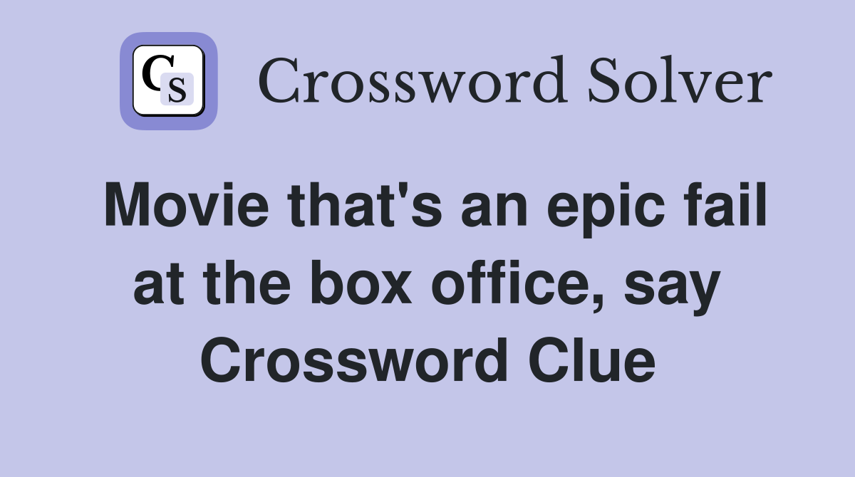 Movie that's an epic fail at the box office, say Crossword Clue