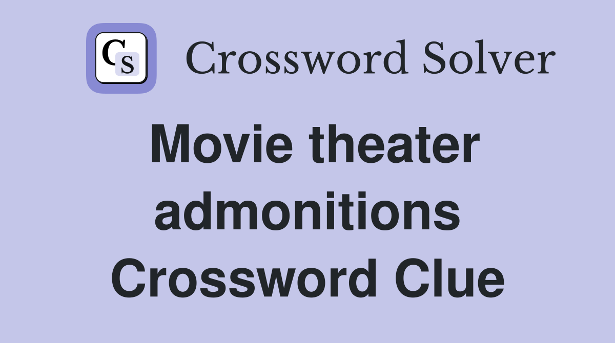 Movie theater admonitions Crossword Clue