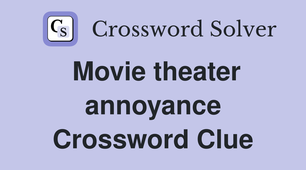 Movie theater annoyance Crossword Clue