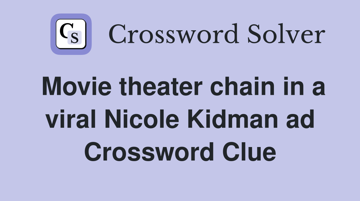Movie theater chain in a viral Nicole Kidman ad Crossword Clue