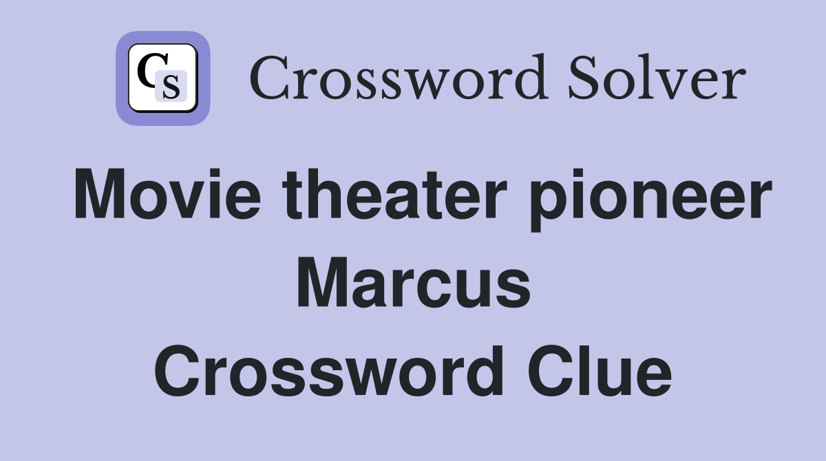 Movie theater pioneer Marcus Crossword Clue