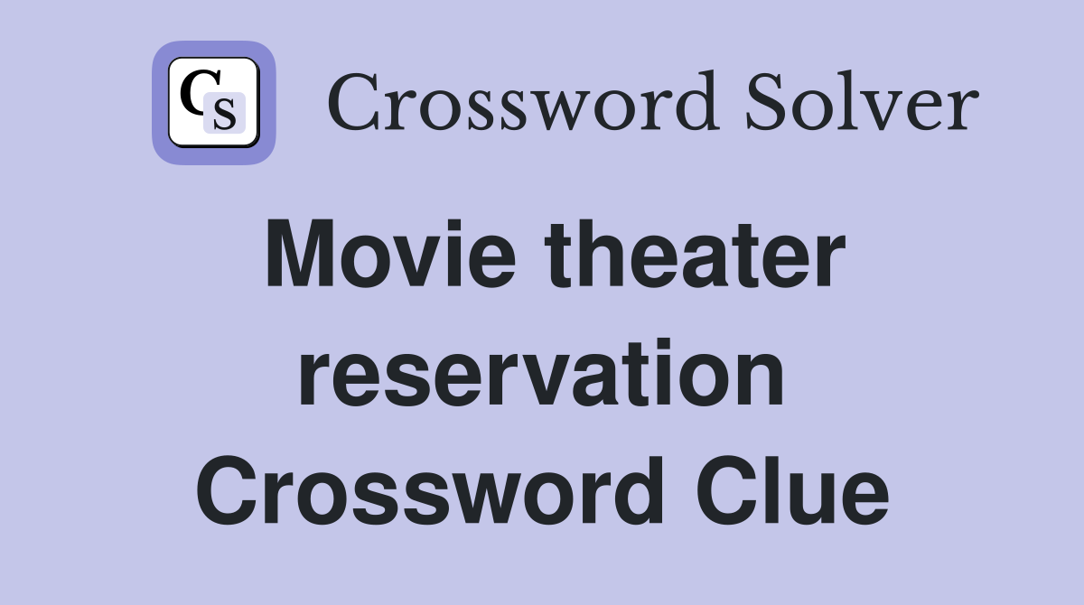 Movie theater reservation Crossword Clue