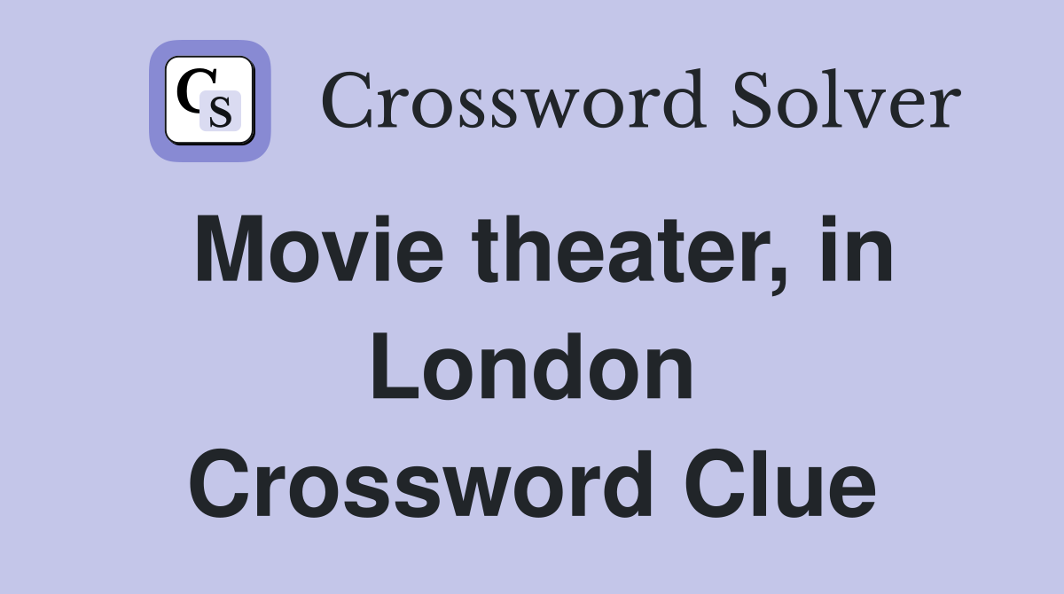 Movie theater, in London Crossword Clue