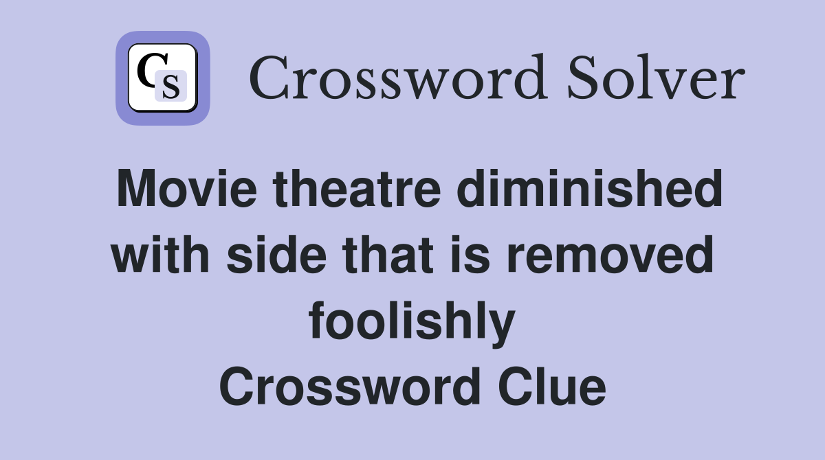 Movie theatre diminished with side that is removed foolishly Crossword Clue