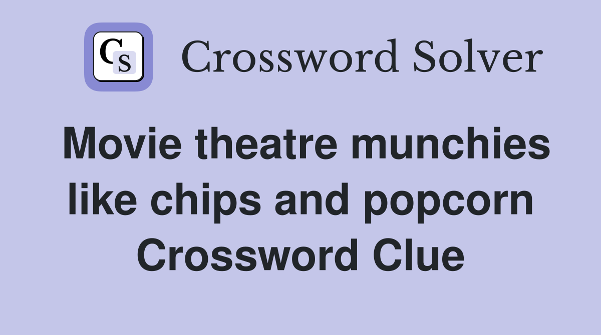 Movie theatre munchies like chips and popcorn Crossword Clue