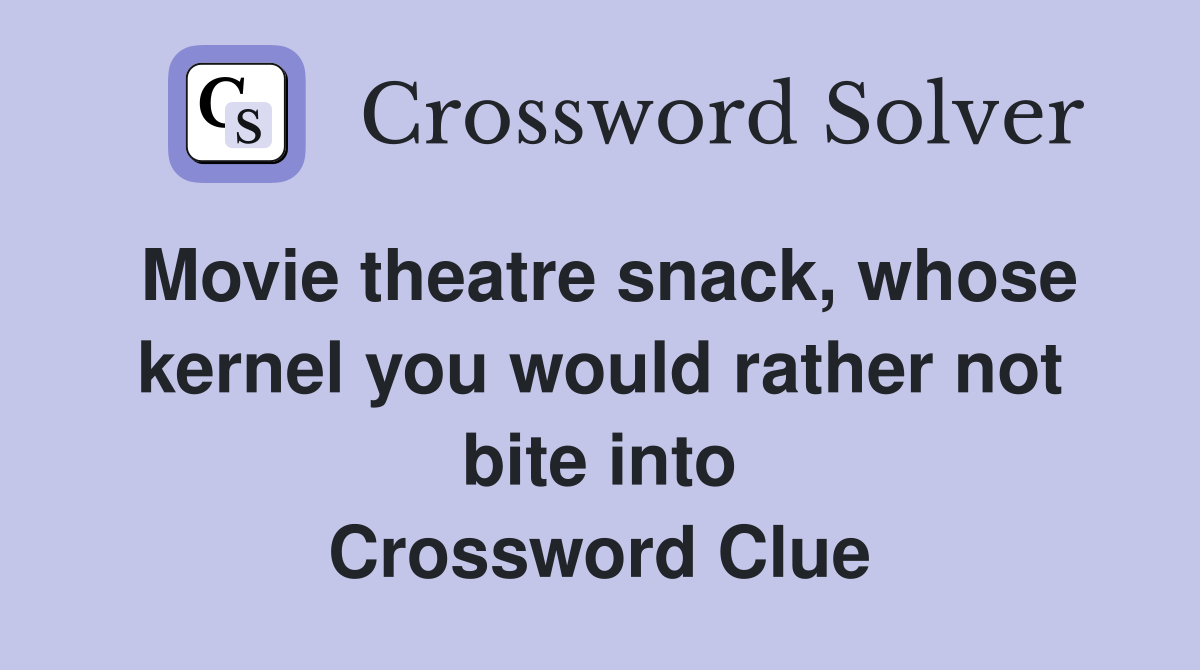 Movie theatre snack, whose kernel you would rather not bite into Crossword Clue