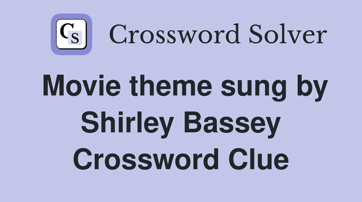 Movie theme sung by Shirley Bassey Crossword Clue