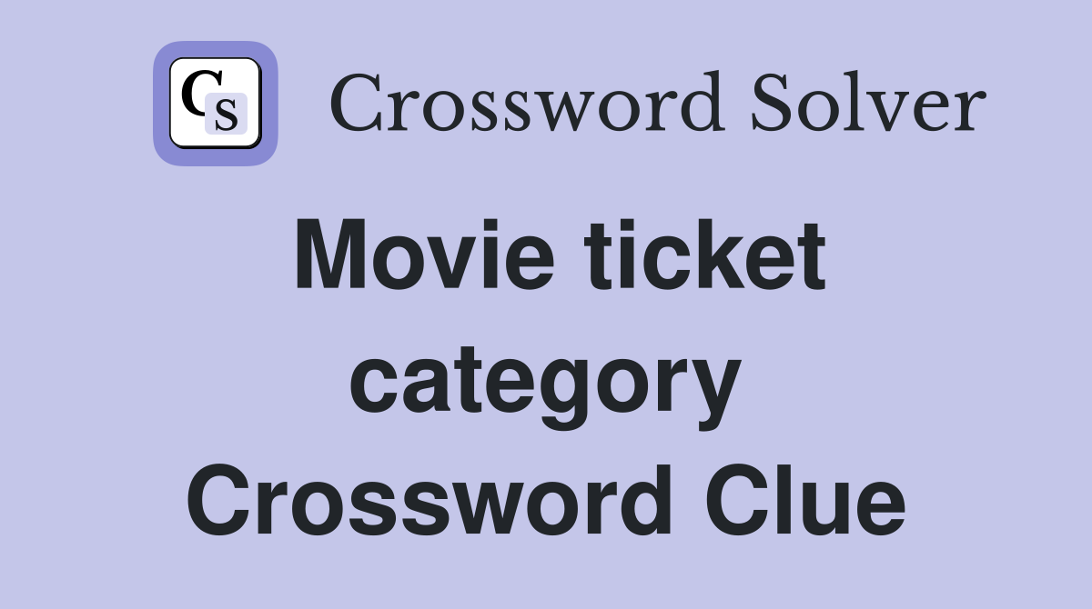 Movie ticket category Crossword Clue