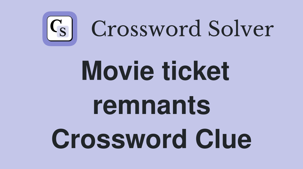 Movie ticket remnants Crossword Clue