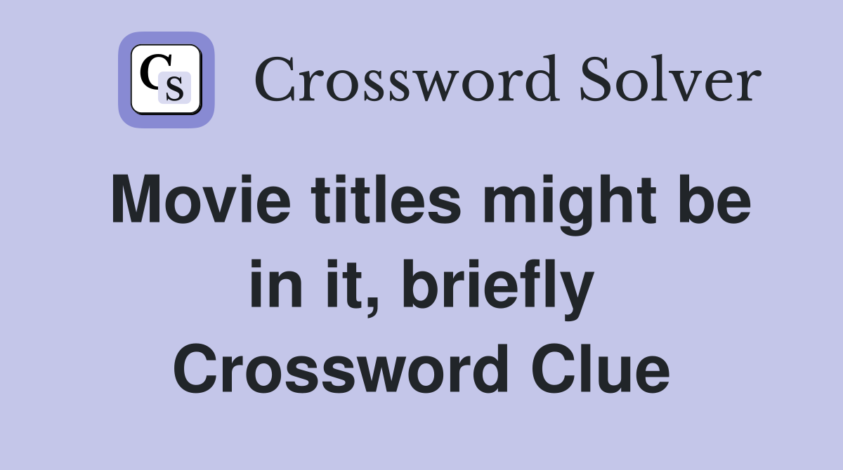 Movie titles might be in it, briefly Crossword Clue