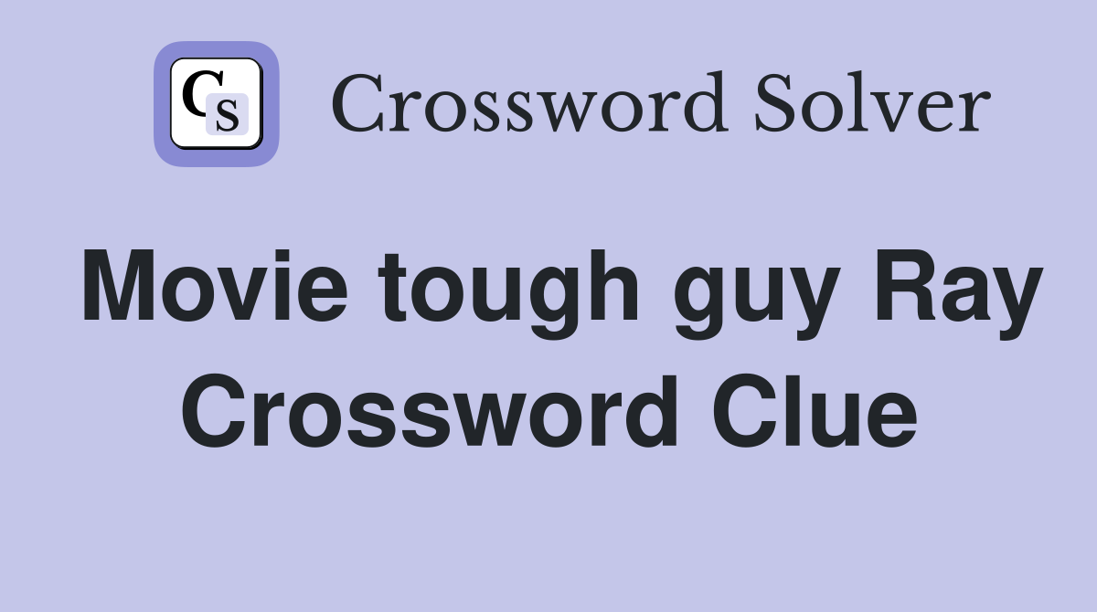 Movie tough guy Ray Crossword Clue
