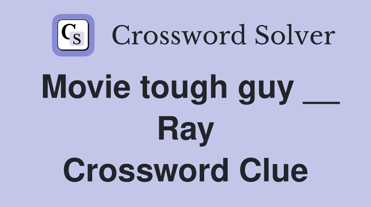 Movie tough guy __ Ray Crossword Clue