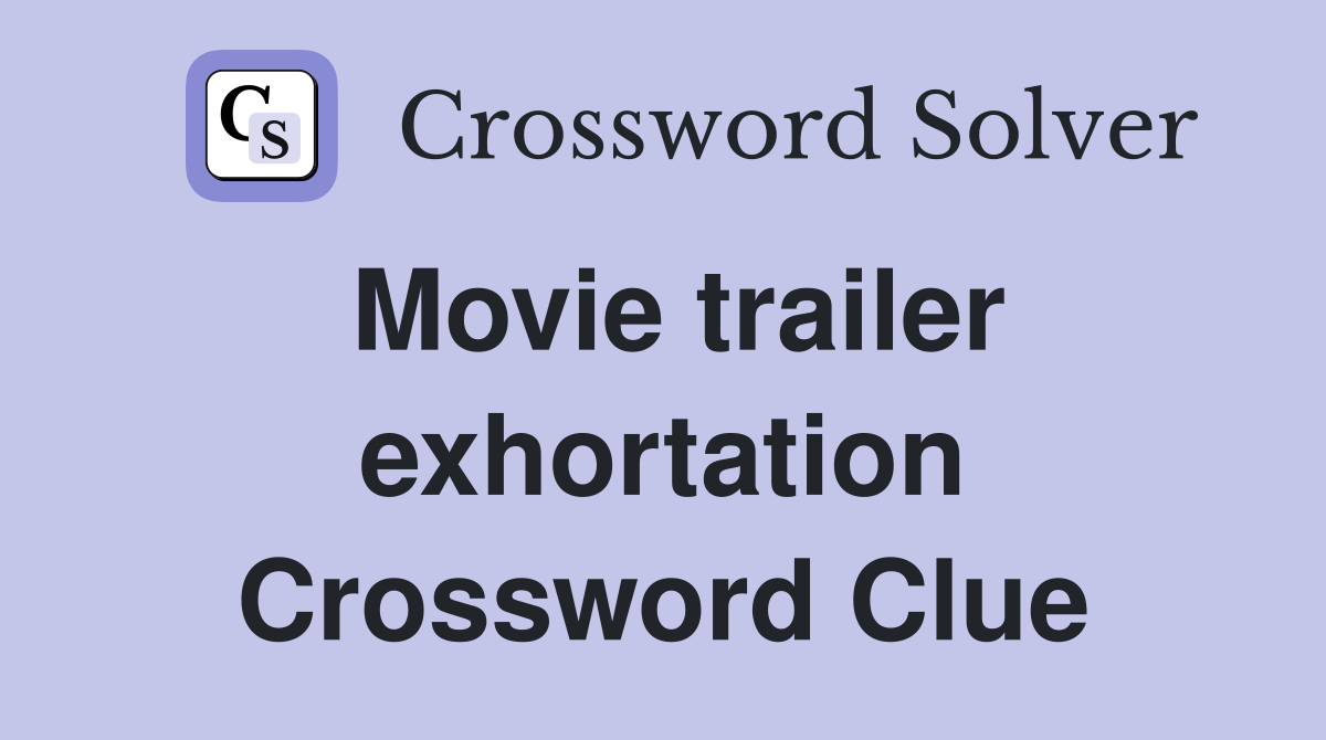 Movie trailer exhortation Crossword Clue