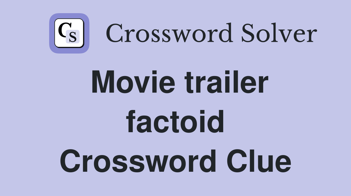 Movie trailer factoid Crossword Clue