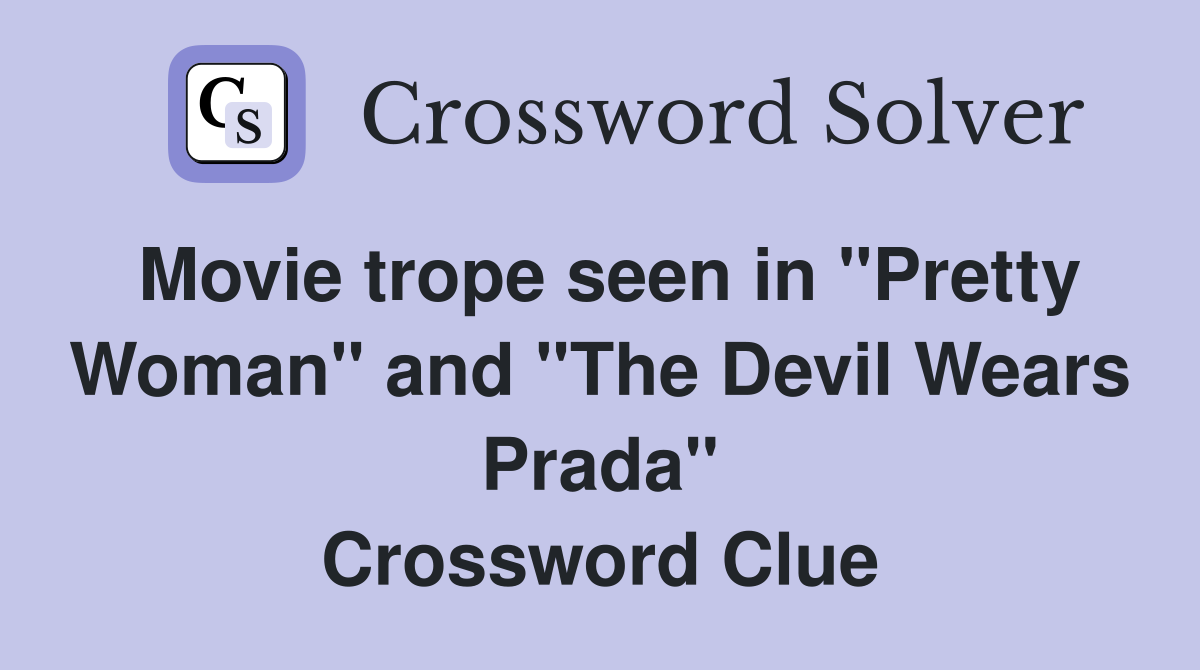 Movie trope seen in "Pretty Woman" and "The Devil Wears Prada" Crossword Clue