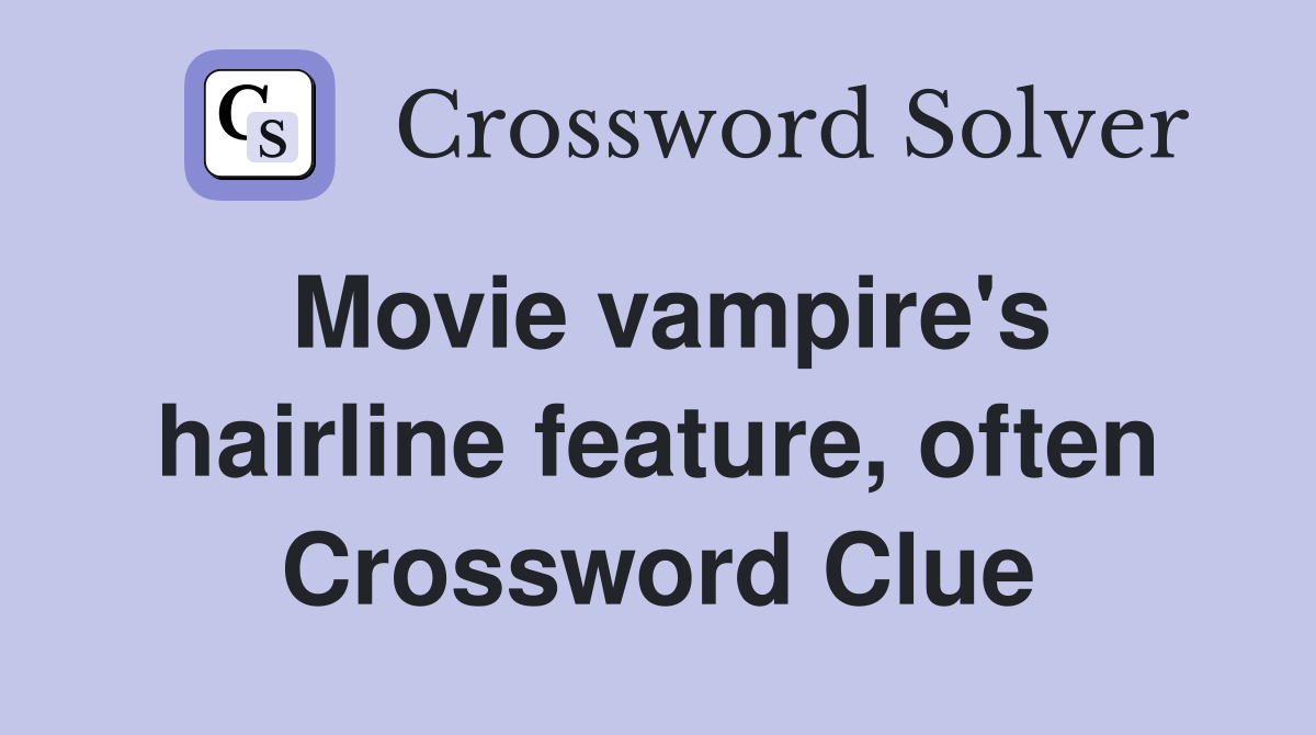 Movie vampire's hairline feature, often Crossword Clue