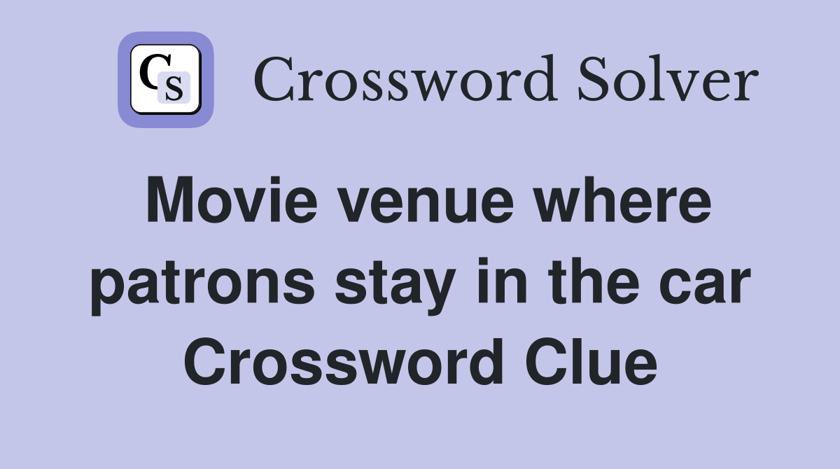 Movie venue where patrons stay in the car Crossword Clue