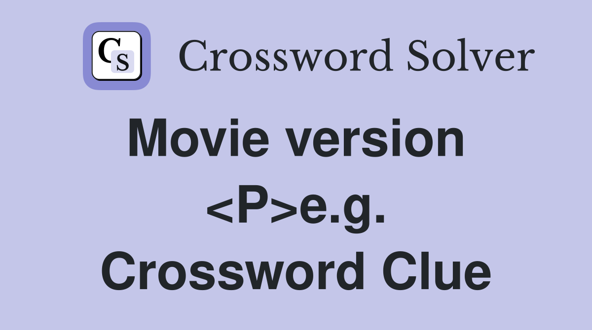 Movie version  <P>e.g. Crossword Clue