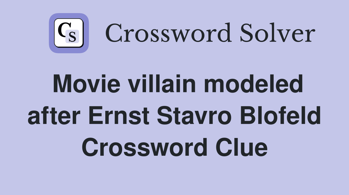 Movie villain modeled after Ernst Stavro Blofeld Crossword Clue
