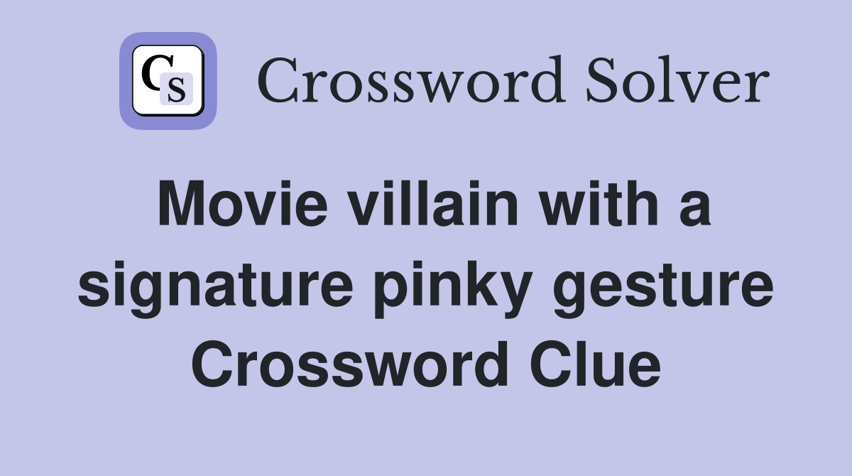 Movie villain with a signature pinky gesture Crossword Clue