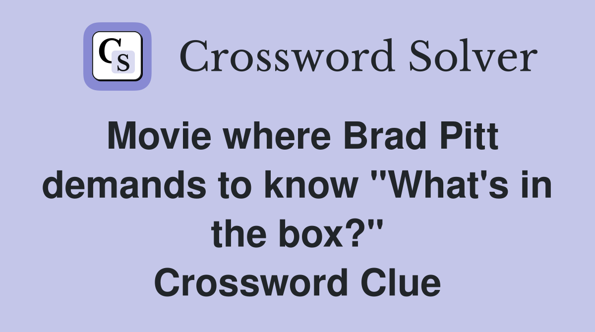 Movie where Brad Pitt demands to know "What's in the box?" Crossword Clue