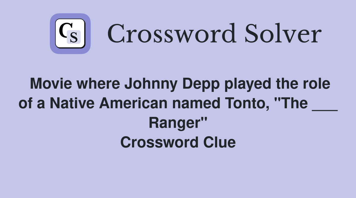 Movie where Johnny Depp played the role of a Native American named Tonto, "The ___ Ranger" Crossword Clue