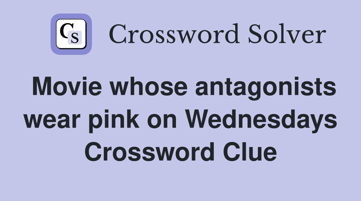 Movie whose antagonists wear pink on Wednesdays Crossword Clue
