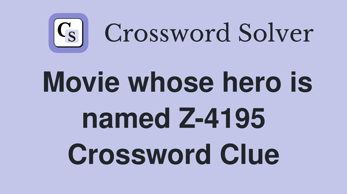 Movie whose hero is named Z-4195 Crossword Clue