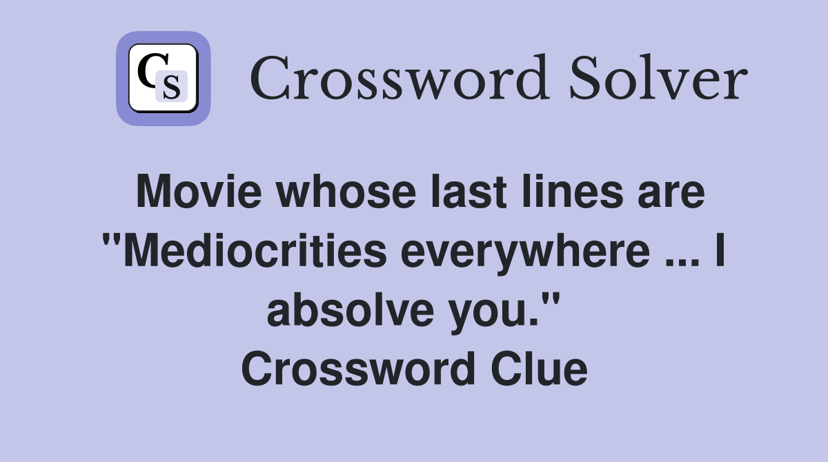 Movie whose last lines are "Mediocrities everywhere ... I absolve you." Crossword Clue