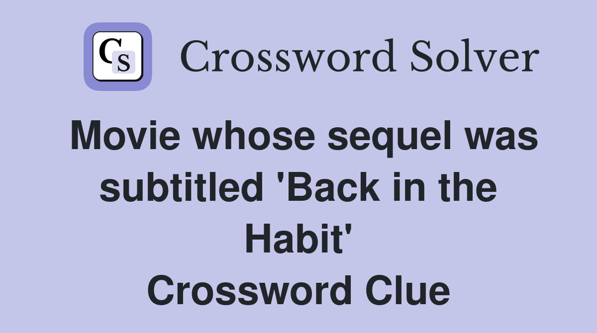 Movie whose sequel was subtitled 'Back in the Habit' Crossword Clue