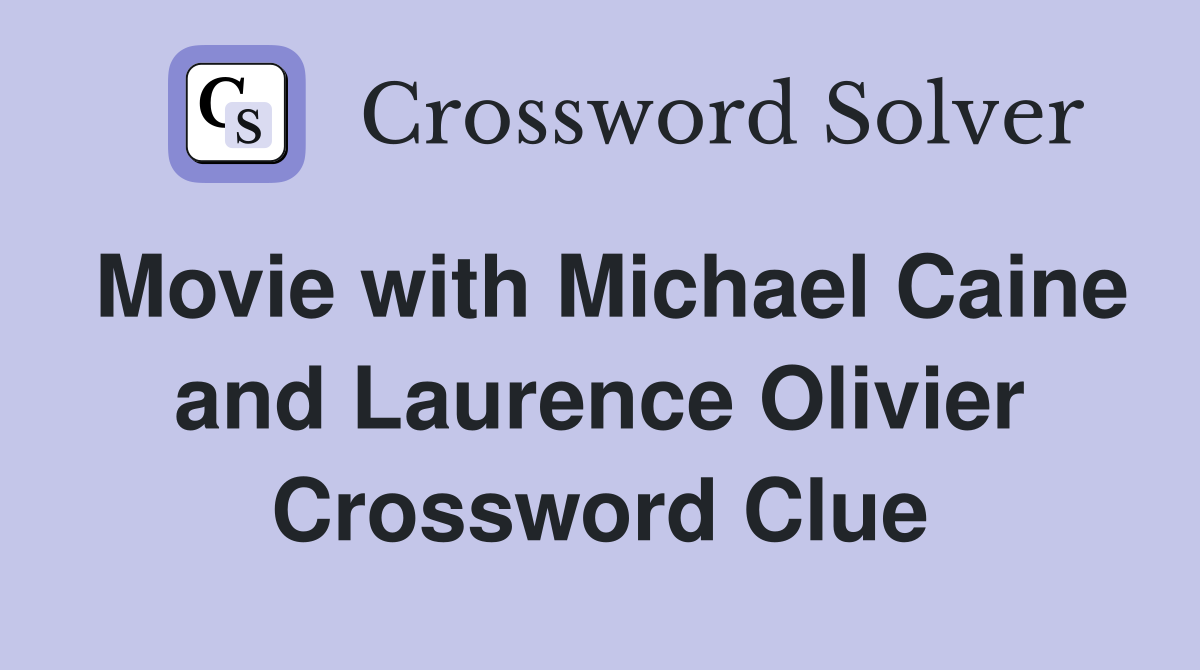 Movie with Michael Caine and Laurence Olivier Crossword Clue