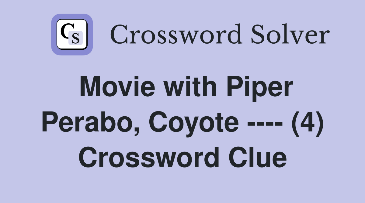 Movie with Piper Perabo, Coyote ---- (4) Crossword Clue