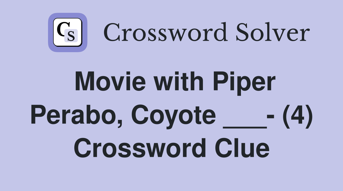 Movie with Piper Perabo, Coyote ___- (4) Crossword Clue