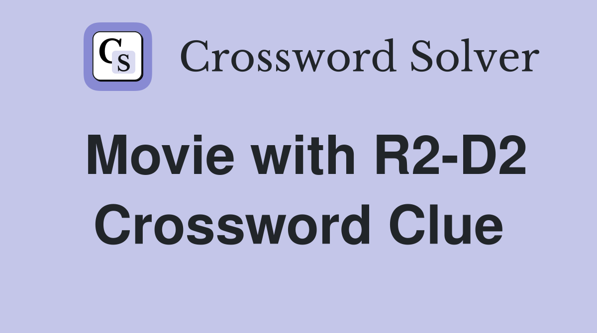 Movie with R2-D2 Crossword Clue
