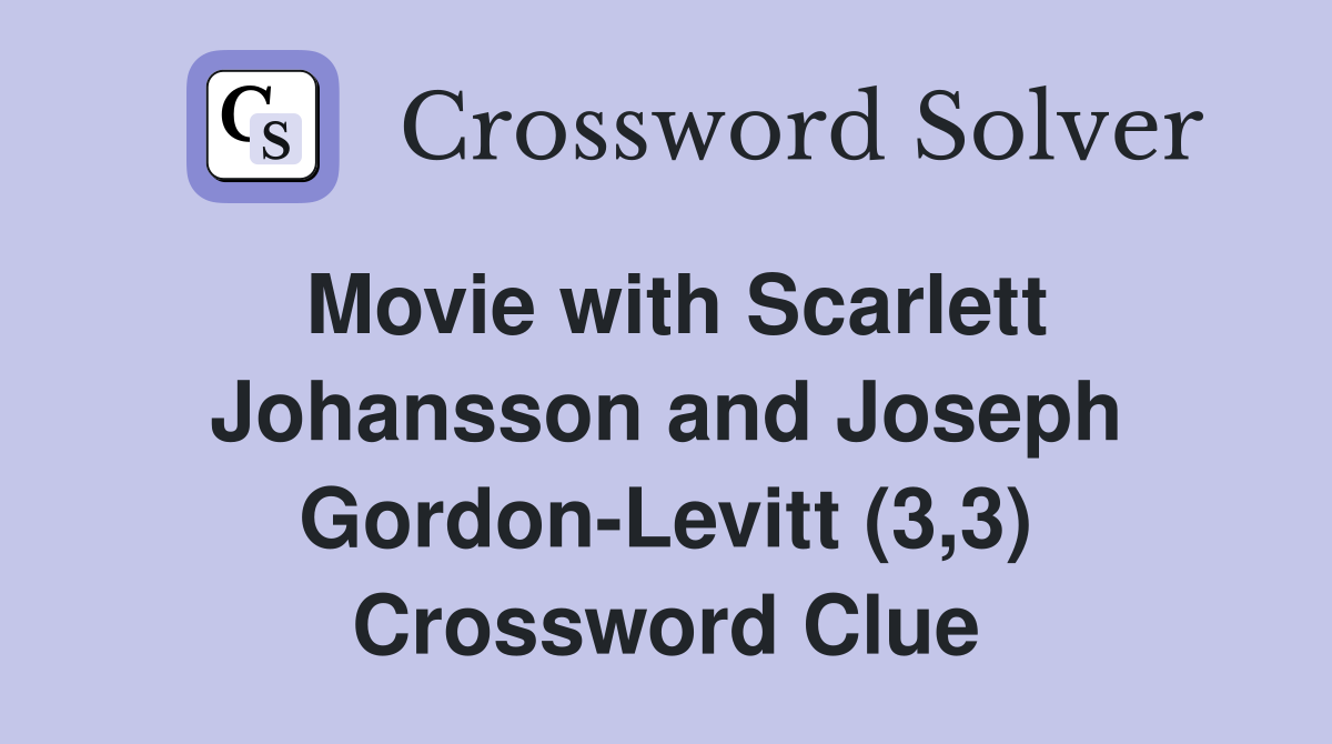 Movie with Scarlett Johansson and Joseph Gordon-Levitt (3,3) Crossword Clue