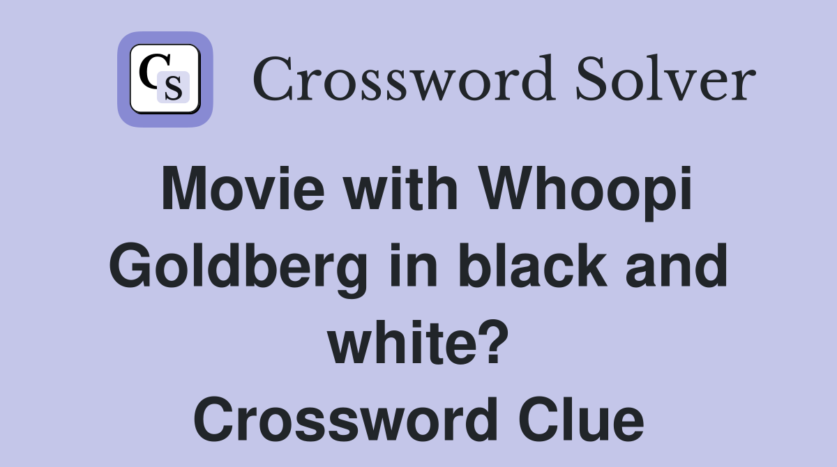 Movie with Whoopi Goldberg in black and white? Crossword Clue