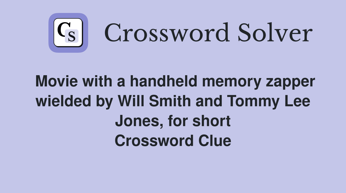Movie with a handheld memory zapper wielded by Will Smith and Tommy Lee Jones, for short Crossword Clue