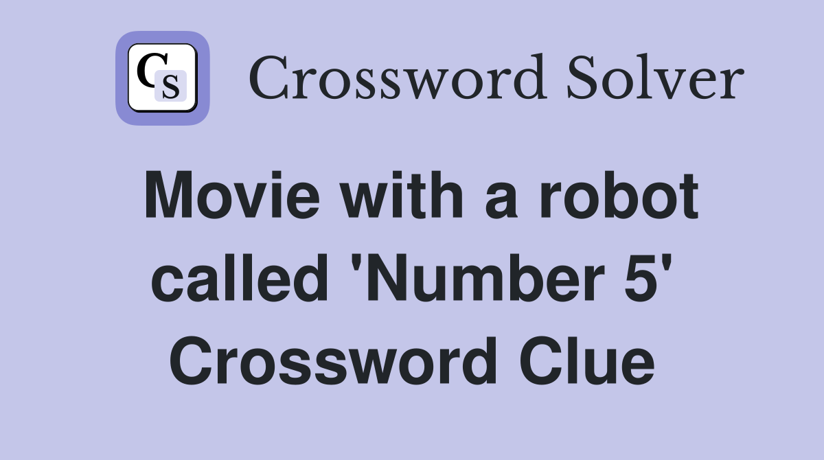 Movie with a robot called 'Number 5' Crossword Clue