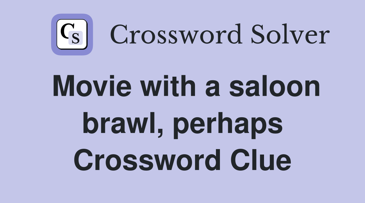 Movie with a saloon brawl, perhaps Crossword Clue