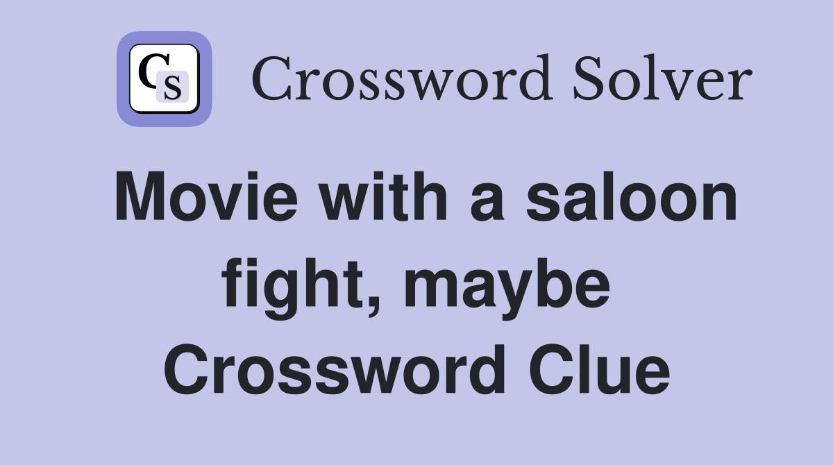 Movie with a saloon fight, maybe Crossword Clue