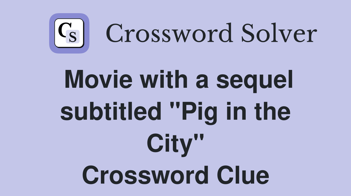 Movie with a sequel subtitled "Pig in the City" Crossword Clue