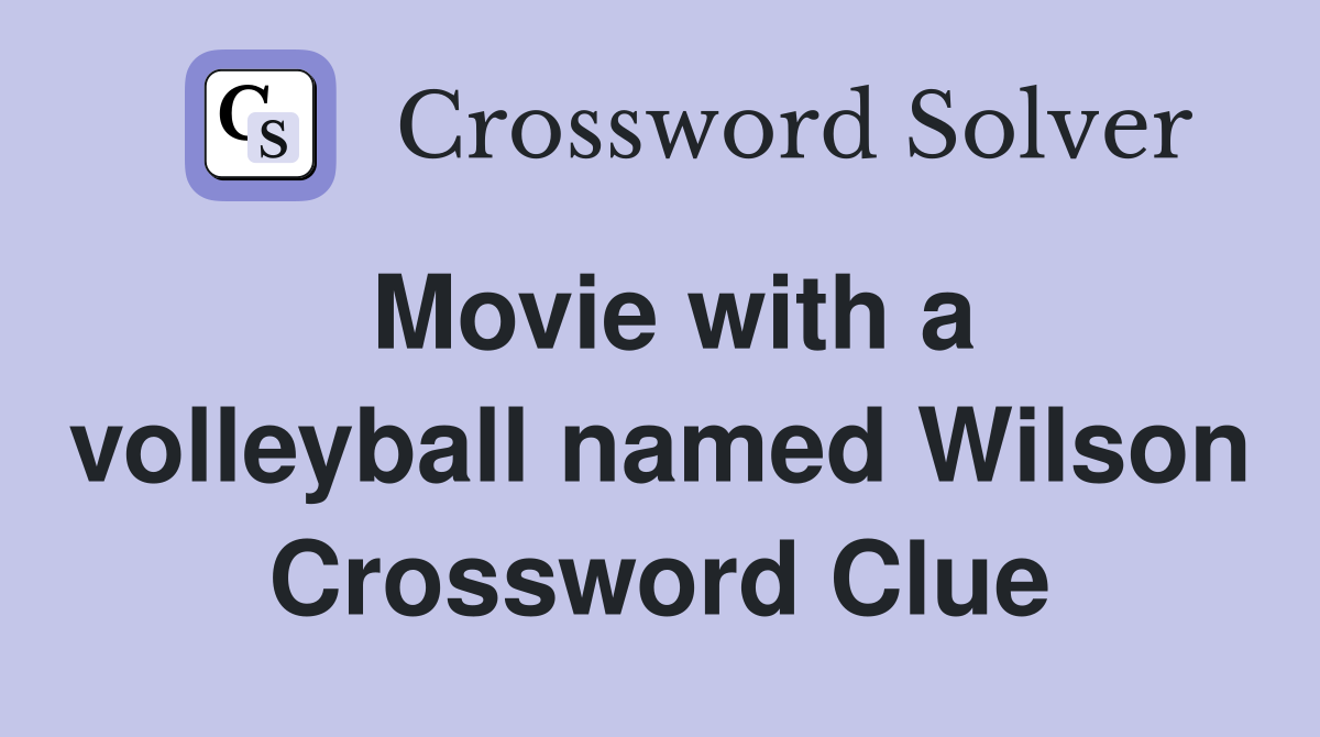 Movie with a volleyball named Wilson Crossword Clue
