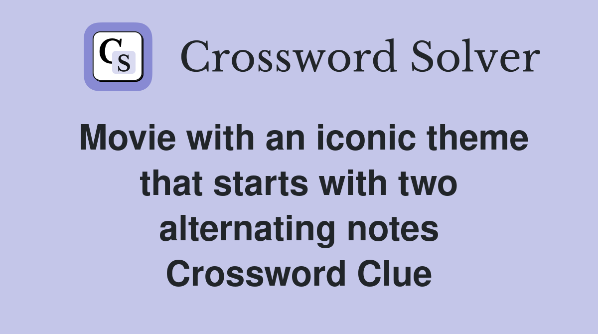 Movie with an iconic theme that starts with two alternating notes Crossword Clue