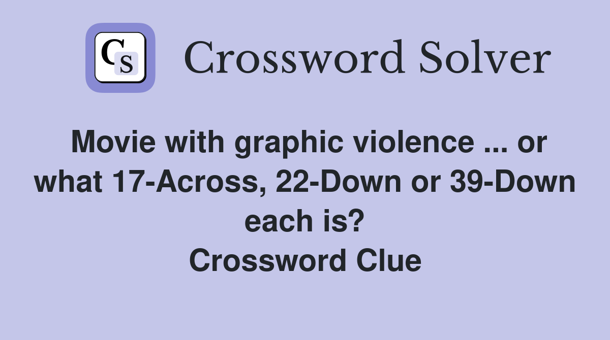 Movie with graphic violence ... or what 17-Across, 22-Down or 39-Down each is? Crossword Clue