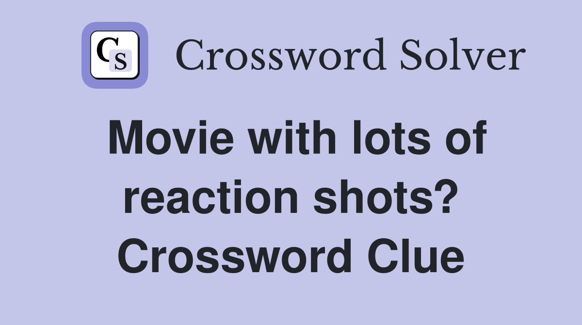 Movie with lots of reaction shots? Crossword Clue