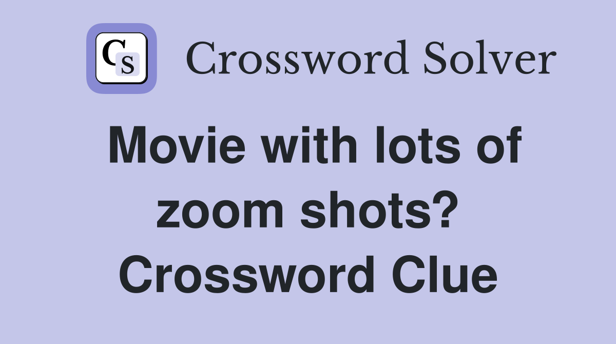 Movie with lots of zoom shots? Crossword Clue