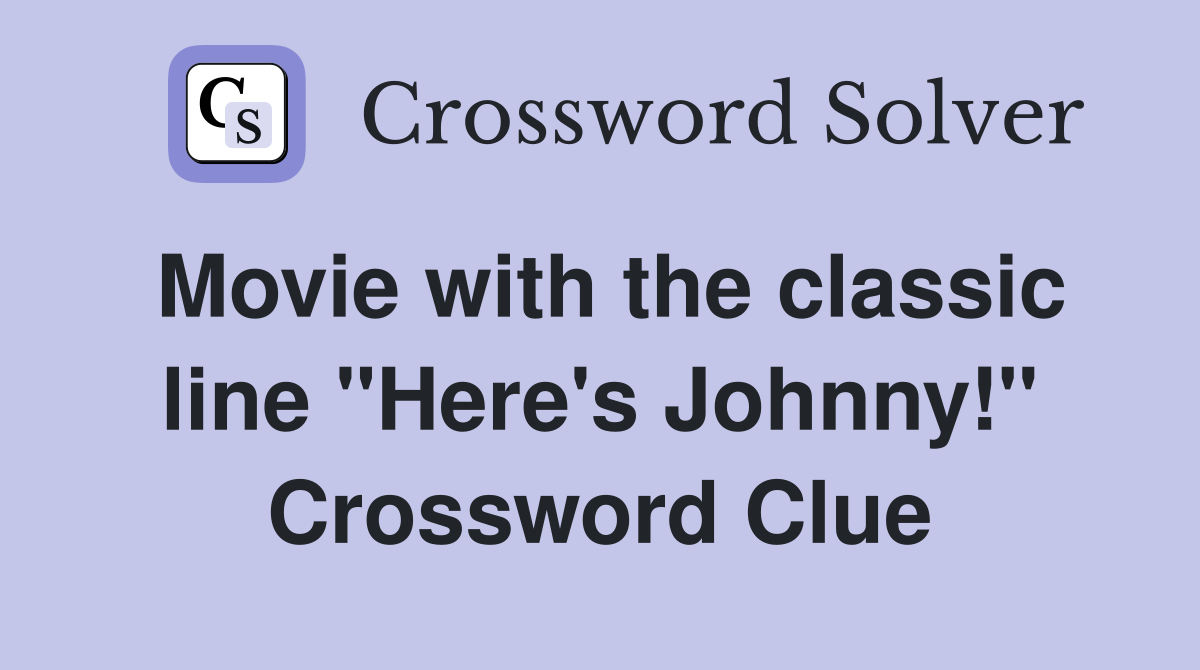 Movie with the classic line "Here's Johnny!" Crossword Clue