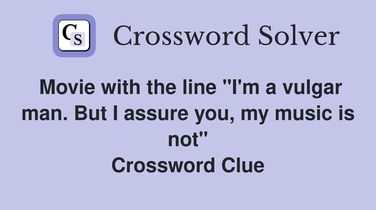 Movie with the line "I'm a vulgar man. But I assure you, my music is not" Crossword Clue