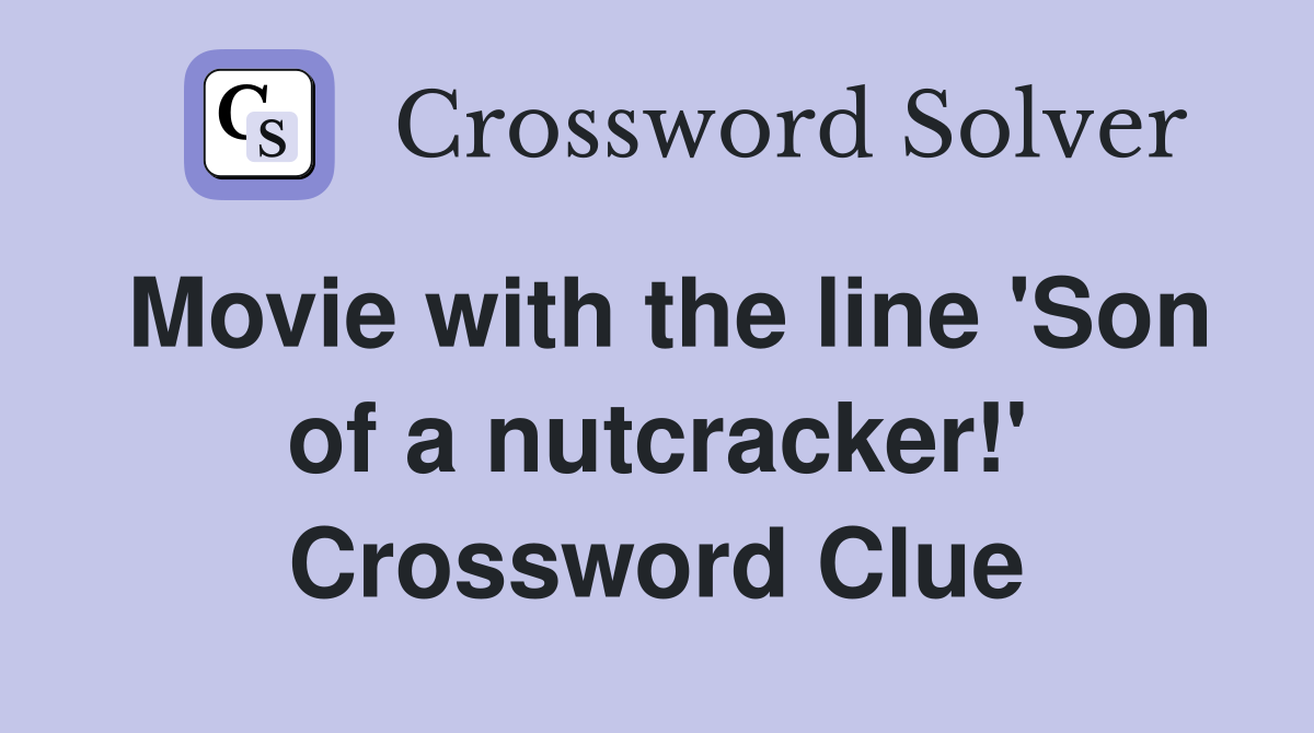 Movie with the line 'Son of a nutcracker!' Crossword Clue
