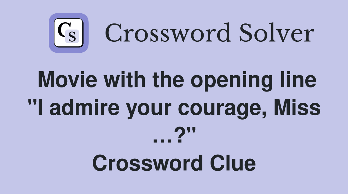 Movie with the opening line "I admire your courage, Miss …?" Crossword Clue